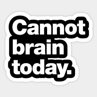 Cannot brain today. Sticker